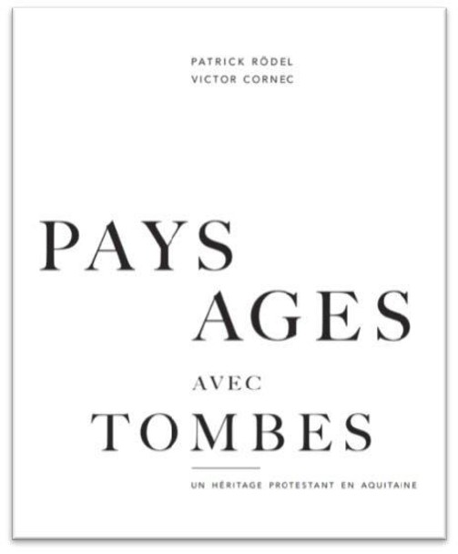 Patrick Rödel, Victor Cornec : Paysages avec tombes, un héritage protestant en Aquitaine- Éditions Michel Calmejane-109 pages-Novembre 2020-20€