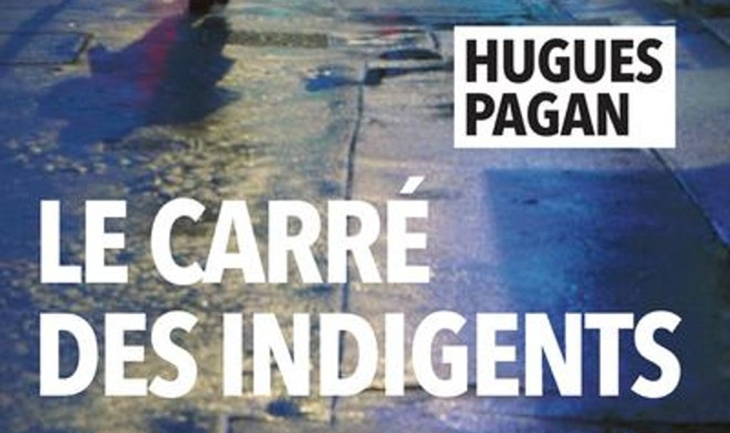 Hughes Pagan : Le carré des indigents- Rivages Noir-Janvier 2022- préface de Michel Embareck- 444 pages- Janvier 2022